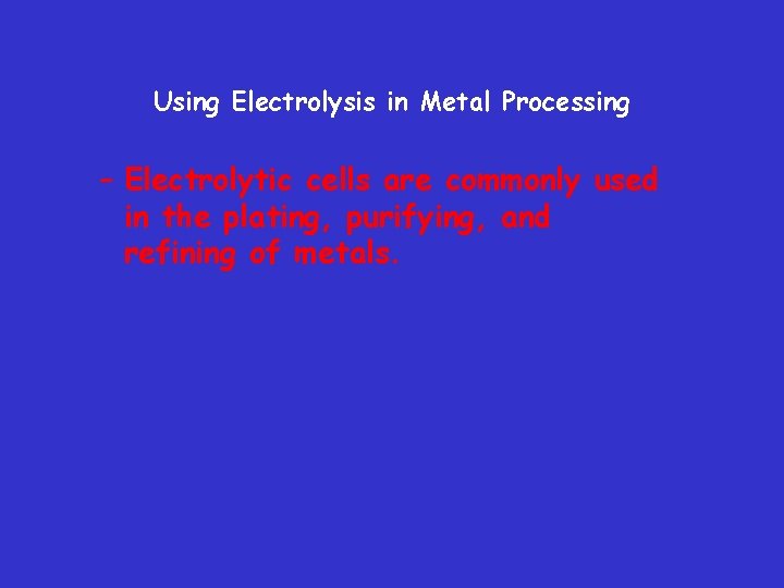 Using Electrolysis in Metal Processing – Electrolytic cells are commonly used in the plating,