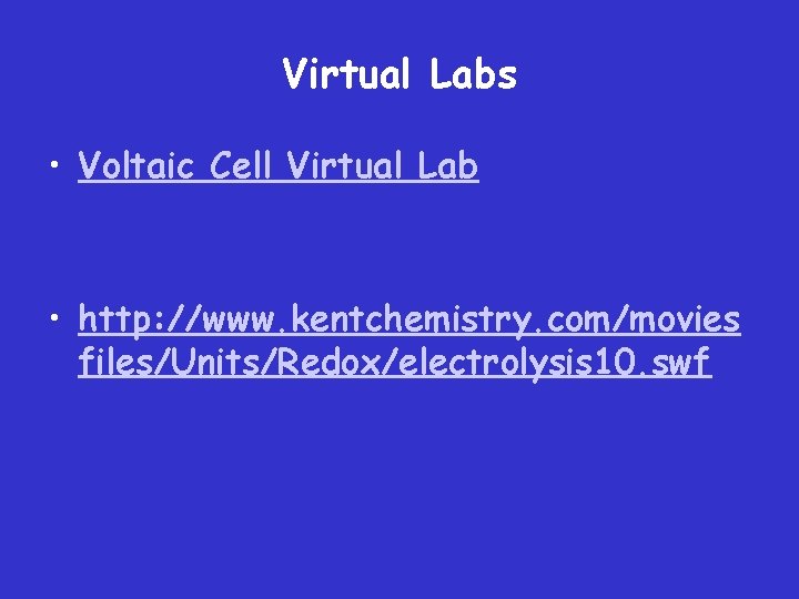Virtual Labs • Voltaic Cell Virtual Lab • http: //www. kentchemistry. com/movies files/Units/Redox/electrolysis 10.