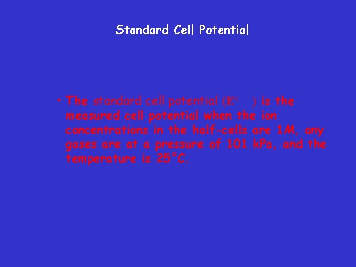 Standard Cell Potential • The standard cell potential (Eo ) is the measured cell