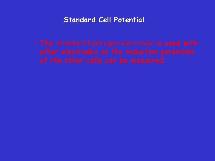 Standard Cell Potential • The standard hydrogen electrode is used with other electrodes so
