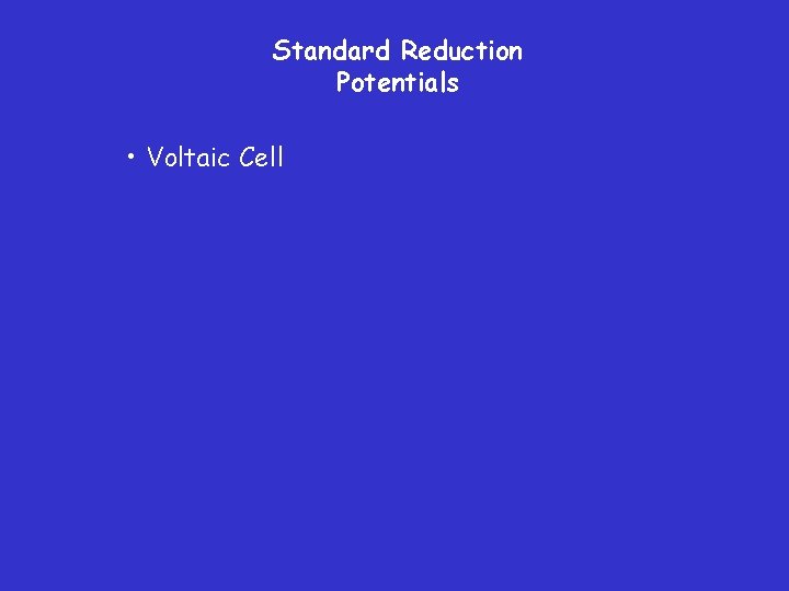 Standard Reduction Potentials • Voltaic Cell 