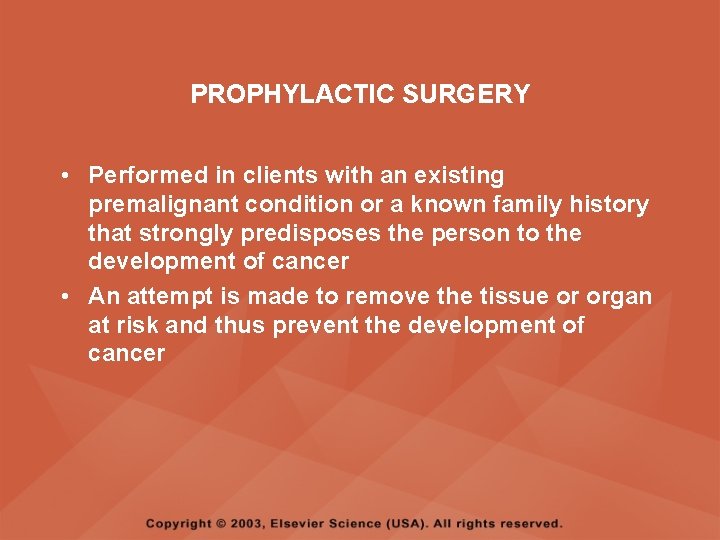 PROPHYLACTIC SURGERY • Performed in clients with an existing premalignant condition or a known