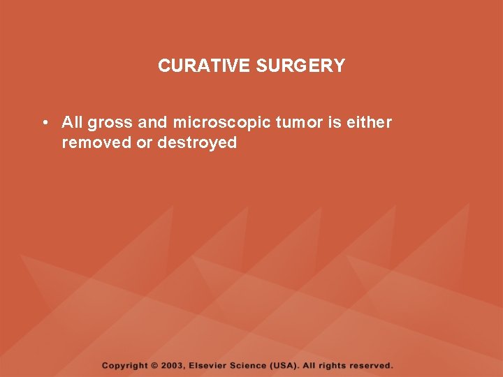 CURATIVE SURGERY • All gross and microscopic tumor is either removed or destroyed 