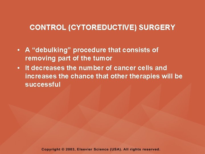 CONTROL (CYTOREDUCTIVE) SURGERY • A “debulking” procedure that consists of removing part of the