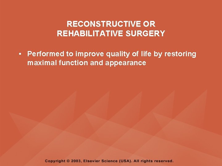 RECONSTRUCTIVE OR REHABILITATIVE SURGERY • Performed to improve quality of life by restoring maximal