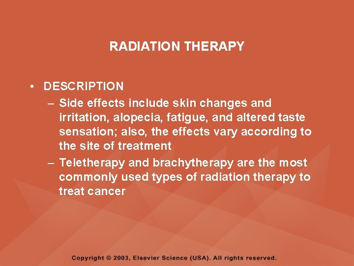 RADIATION THERAPY • DESCRIPTION – Side effects include skin changes and irritation, alopecia, fatigue,