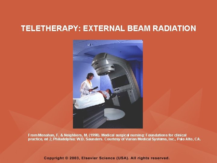 TELETHERAPY: EXTERNAL BEAM RADIATION From Monahan, F. & Neighbors, M. (1998). Medical surgical nursing: