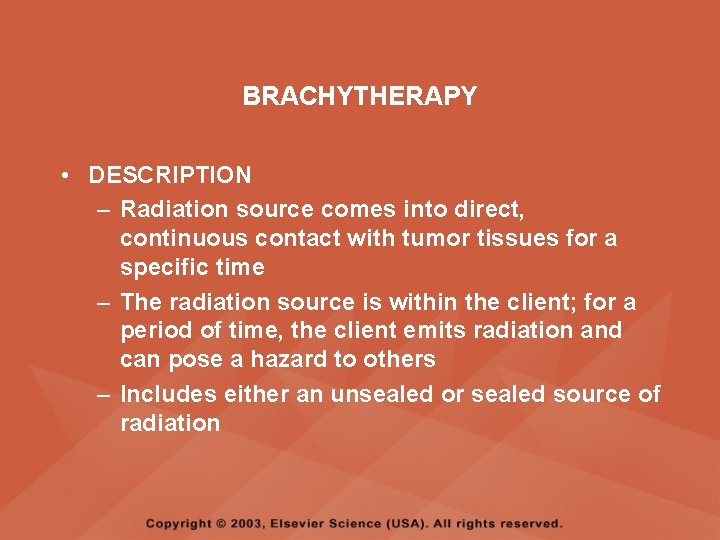 BRACHYTHERAPY • DESCRIPTION – Radiation source comes into direct, continuous contact with tumor tissues