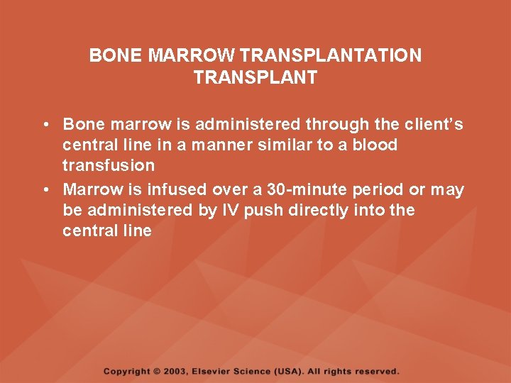 BONE MARROW TRANSPLANTATION TRANSPLANT • Bone marrow is administered through the client’s central line