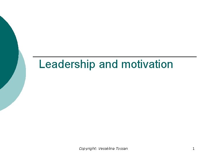 Leadership and motivation Copyright: Vessélina Tossan 1 