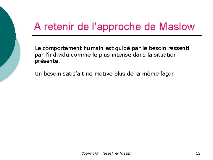A retenir de l’approche de Maslow Le comportement humain est guidé par le besoin