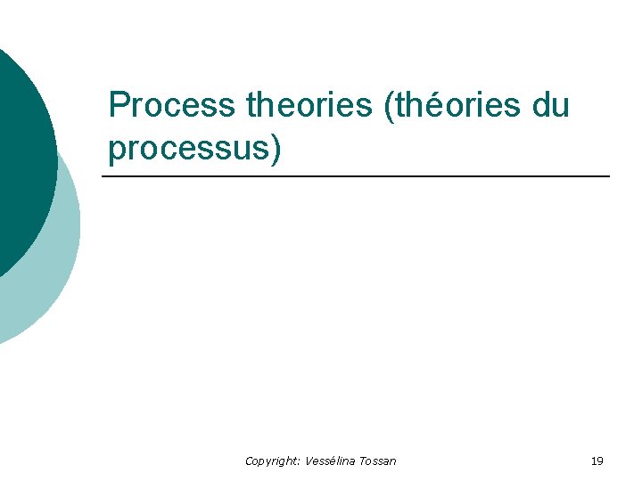 Process theories (théories du processus) Copyright: Vessélina Tossan 19 