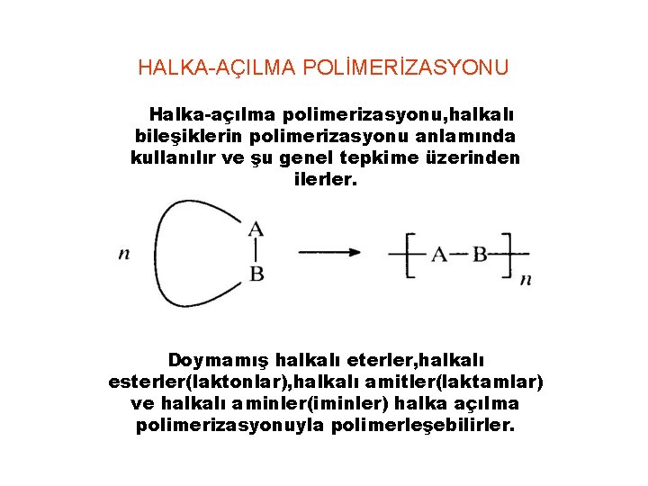 HALKA-AÇILMA POLİMERİZASYONU Halka-açılma polimerizasyonu, halkalı bileşiklerin polimerizasyonu anlamında kullanılır ve şu genel tepkime üzerinden