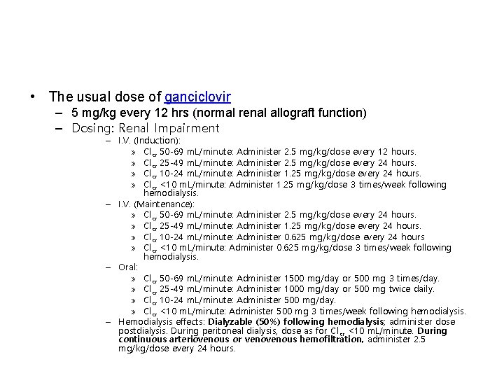  • The usual dose of ganciclovir – 5 mg/kg every 12 hrs (normal