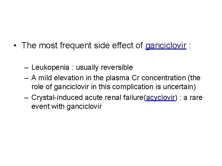  • The most frequent side effect of ganciclovir : – Leukopenia : usually