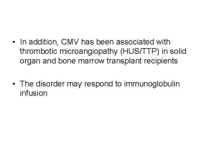  • In addition, CMV has been associated with thrombotic microangiopathy (HUS/TTP) in solid