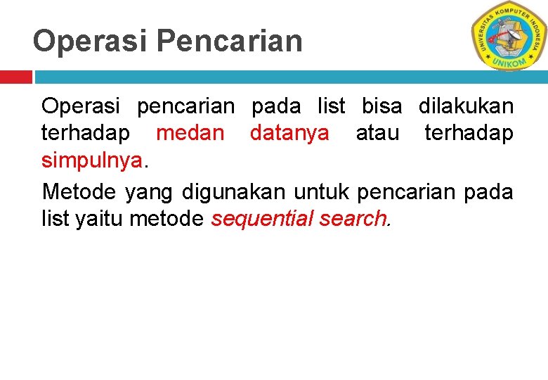 Operasi Pencarian Operasi pencarian pada list bisa dilakukan terhadap medan datanya atau terhadap simpulnya.