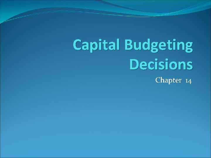Capital Budgeting Decisions Chapter 14 