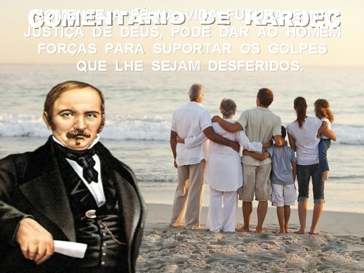 SOMENTE A FÉ NA VIDA FUTURA E NA JUSTIÇA DE DEUS, PODE DAR AO