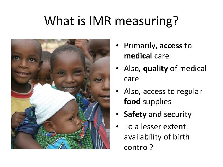 What is IMR measuring? • Primarily, access to medical care • Also, quality of