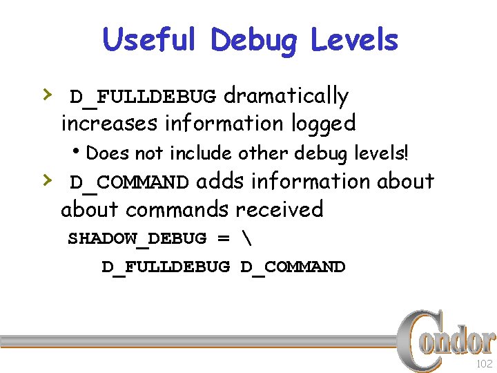 Useful Debug Levels › D_FULLDEBUG dramatically increases information logged h. Does not include other