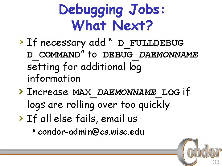Debugging Jobs: What Next? › If necessary add “ D_FULLDEBUG › › D_COMMAND” to