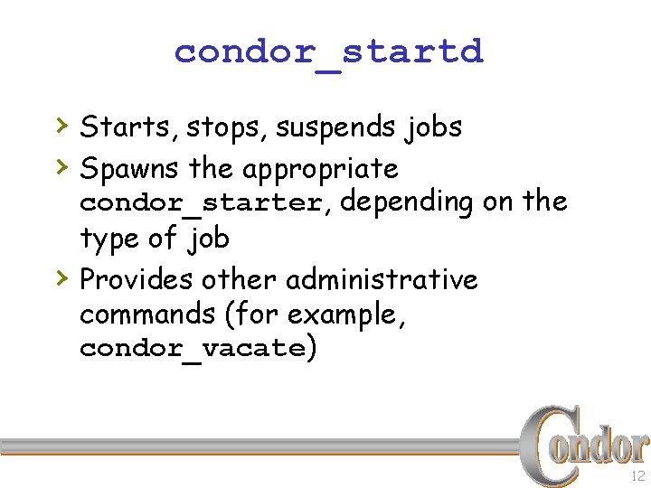 condor_startd › Starts, stops, suspends jobs › Spawns the appropriate › condor_starter, depending on