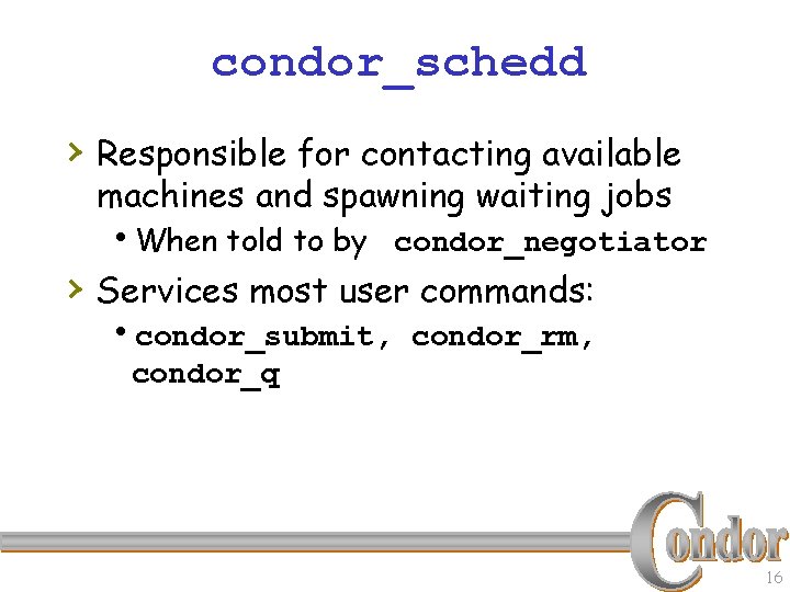 condor_schedd › Responsible for contacting available machines and spawning waiting jobs h. When told