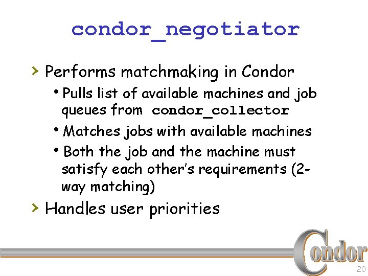 condor_negotiator › Performs matchmaking in Condor h. Pulls list of available machines and job