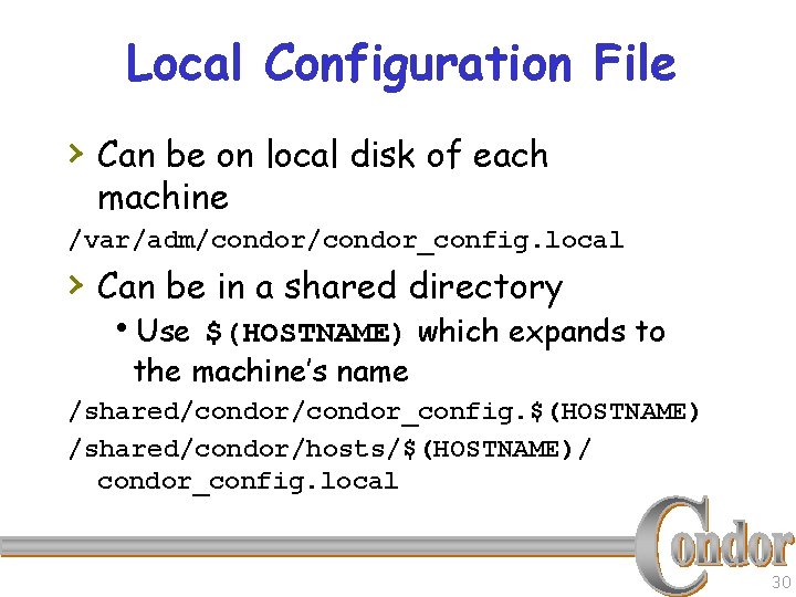 Local Configuration File › Can be on local disk of each machine /var/adm/condor_config. local
