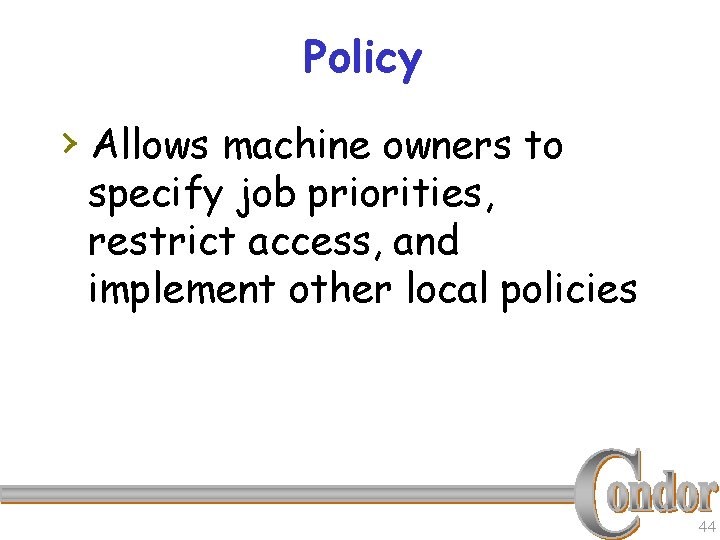 Policy › Allows machine owners to specify job priorities, restrict access, and implement other