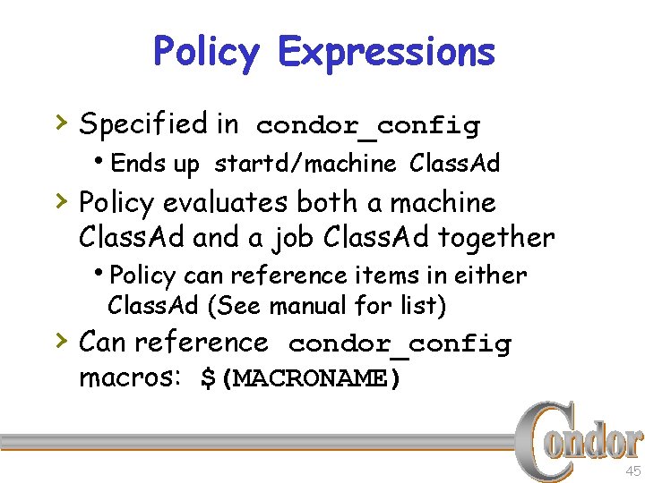 Policy Expressions › Specified in condor_config h. Ends up startd/machine Class. Ad › Policy