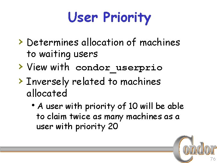 User Priority › Determines allocation of machines to waiting users View with condor_userprio ›