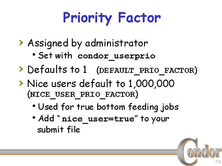 Priority Factor › Assigned by administrator h. Set with condor_userprio › Defaults to 1