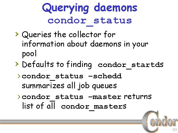 Querying daemons condor_status › Queries the collector for information about daemons in your pool