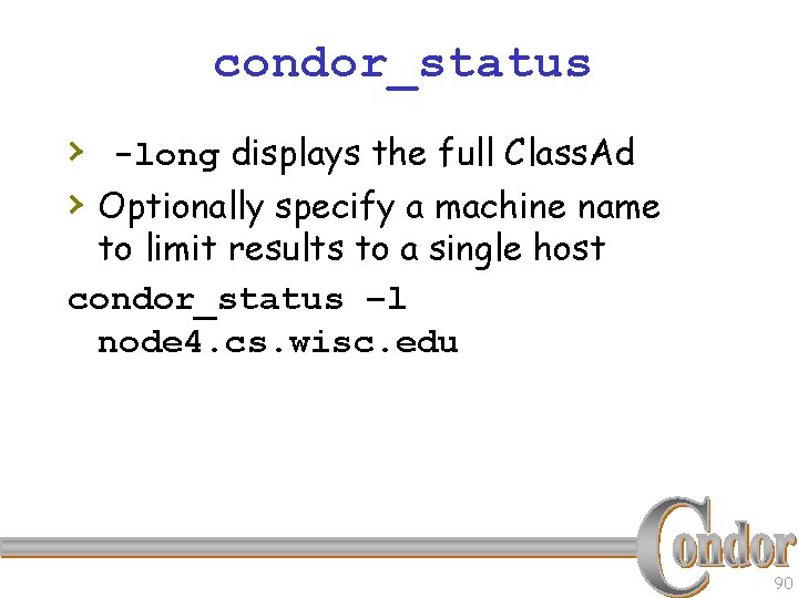 condor_status › -long displays the full Class. Ad › Optionally specify a machine name