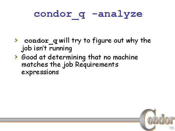 condor_q -analyze › condor_q will try to figure out why the › job isn’t