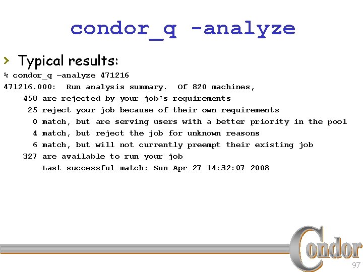 condor_q -analyze › Typical results: % condor_q –analyze 471216. 000: Run analysis summary. Of