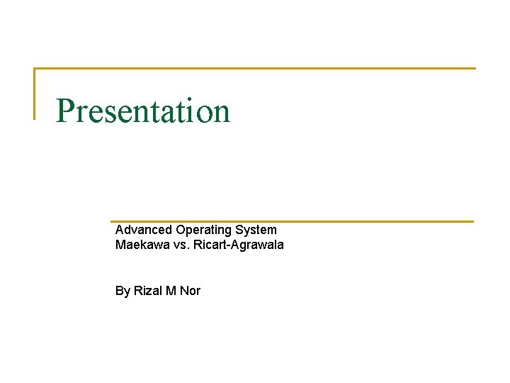 Presentation Advanced Operating System Maekawa vs. Ricart-Agrawala By Rizal M Nor 