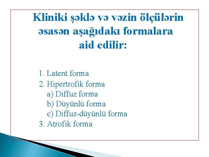 Kliniki şəklə və vəzin ölçülərin əsasən aşağıdakı formalara aid edilir: 1. Latent forma 2.