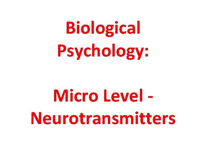 Biological Psychology: Micro Level Neurotransmitters 