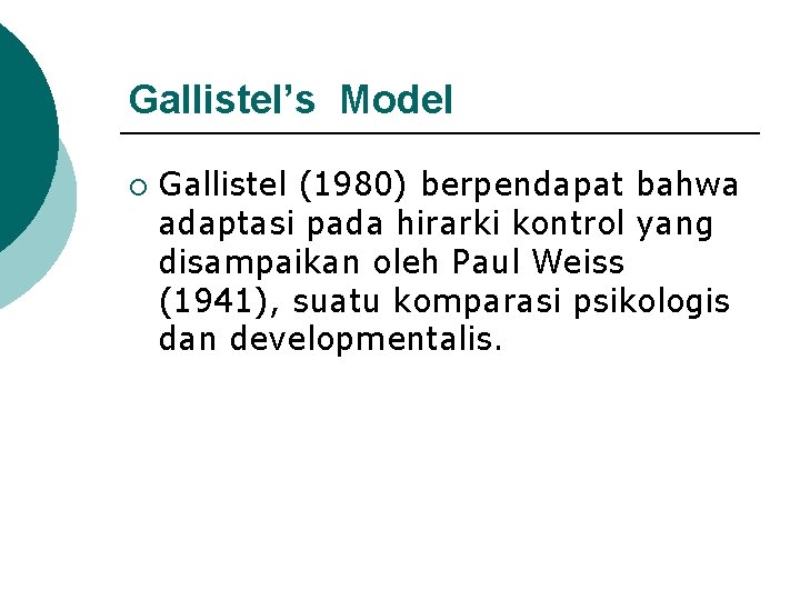 Gallistel’s Model ¡ Gallistel (1980) berpendapat bahwa adaptasi pada hirarki kontrol yang disampaikan oleh