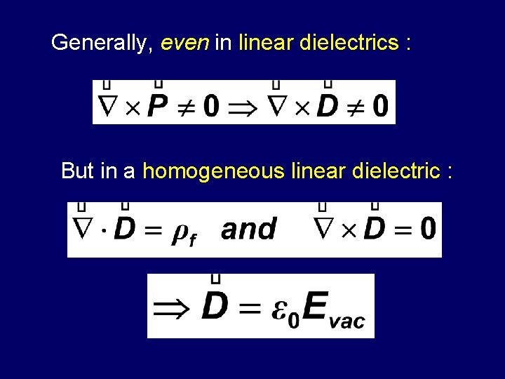 Generally, even in linear dielectrics : But in a homogeneous linear dielectric : 