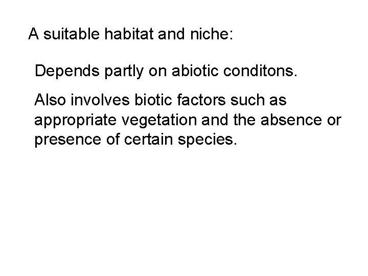 A suitable habitat and niche: Depends partly on abiotic conditons. Also involves biotic factors