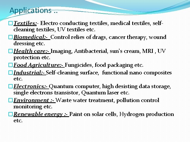 Applications. . �Textiles: - Electro conducting textiles, medical textiles, selfcleaning textiles, UV textiles etc.