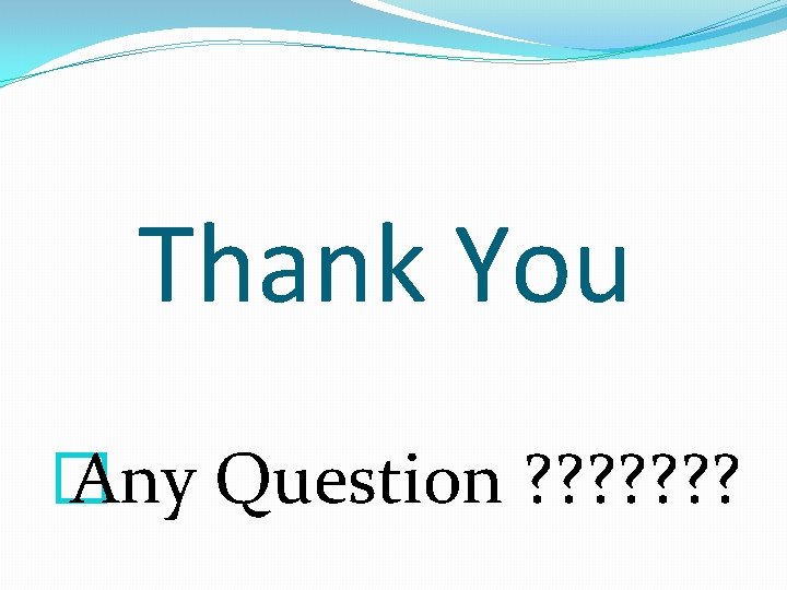 Thank You � Any Question ? ? ? ? 