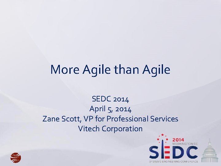 More Agile than Agile SEDC 2014 April 5, 2014 Zane Scott, VP for Professional