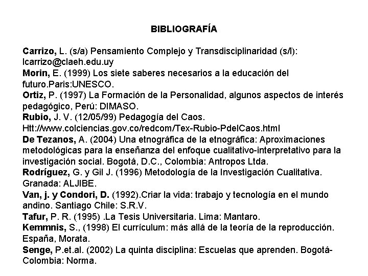 BIBLIOGRAFÍA Carrizo, L. (s/a) Pensamiento Complejo y Transdisciplinaridad (s/l): lcarrizo@claeh. edu. uy Morin, E.