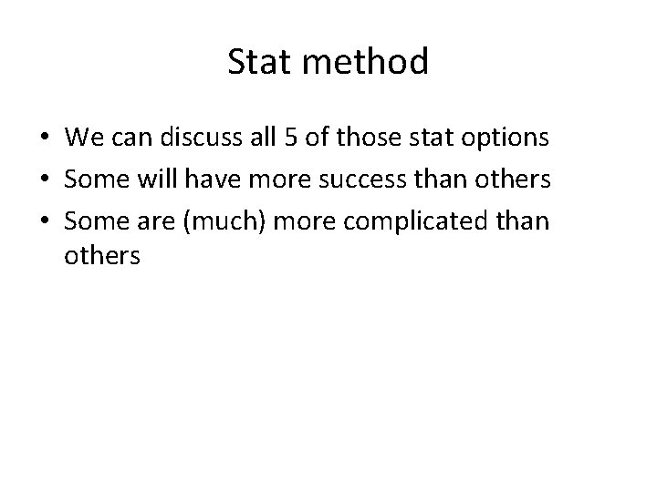 Stat method • We can discuss all 5 of those stat options • Some