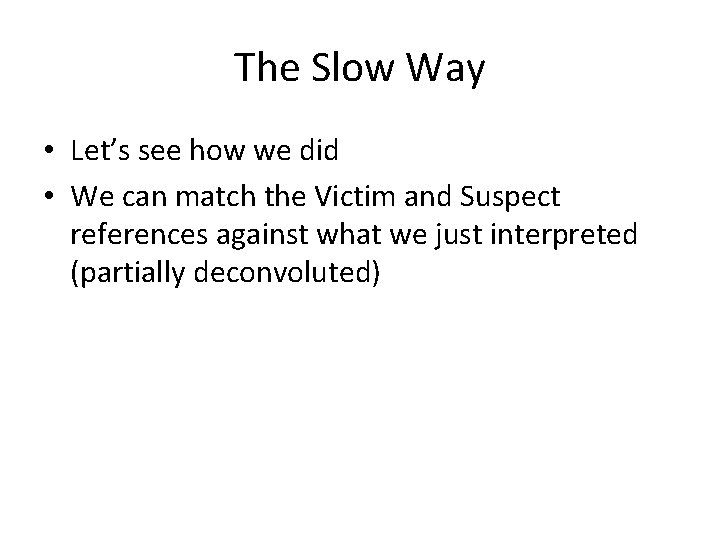 The Slow Way • Let’s see how we did • We can match the